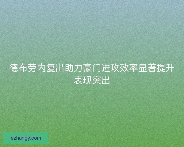 德布劳内复出助力豪门进攻效率显著提升表现突出