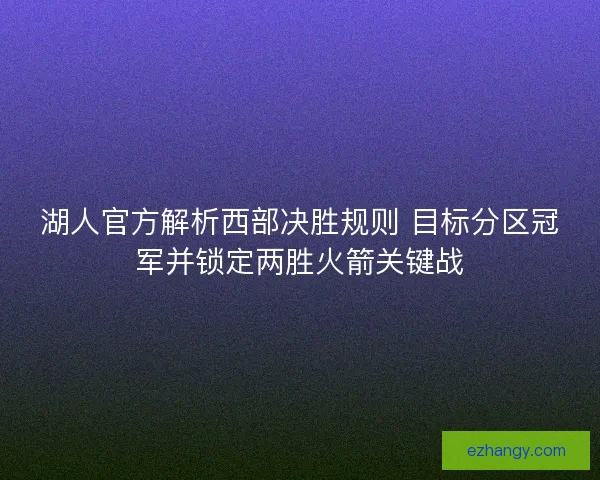 湖人官方解析西部决胜规则 目标分区冠军并锁定两胜火箭关键战